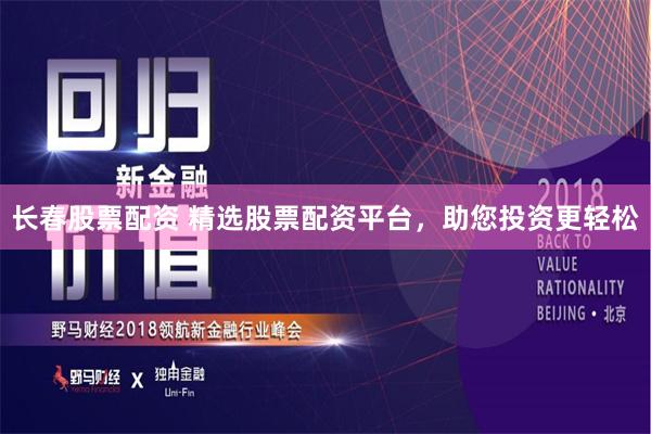 长春股票配资 精选股票配资平台，助您投资更轻松