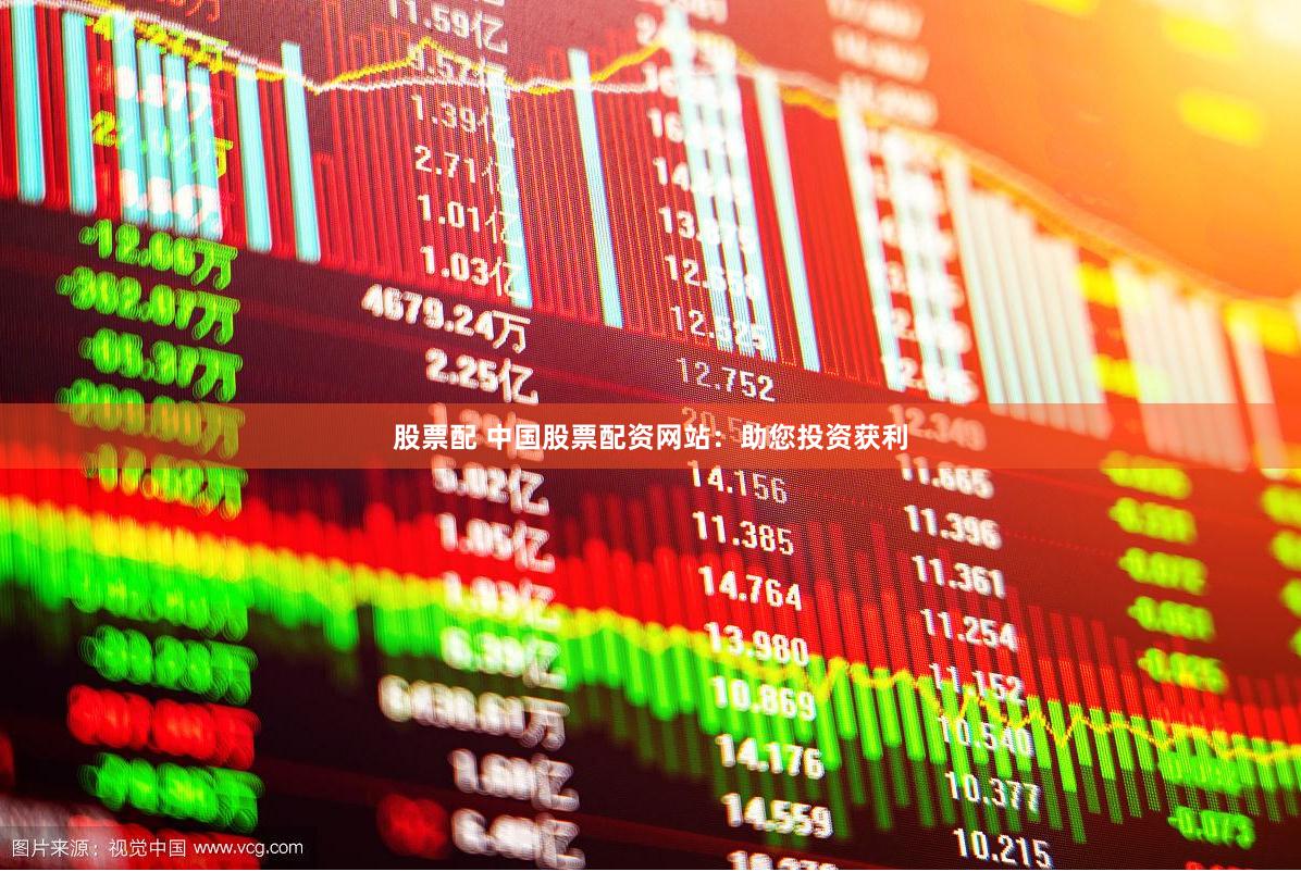 股票配 中国股票配资网站：助您投资获利